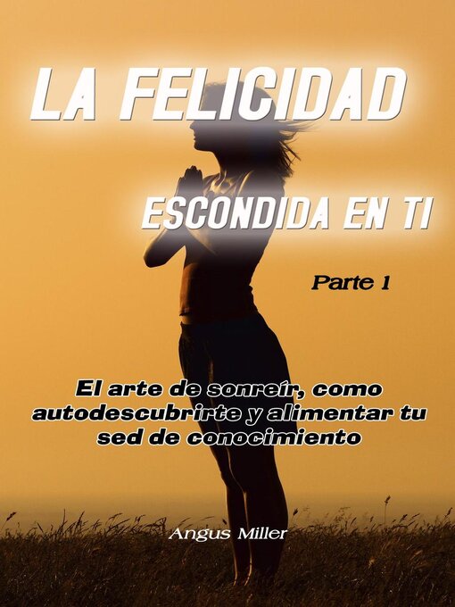 Title details for El arte de sonreír, como autodescubrirte y alimentar tu sed de conocimiento--La felicidad escondida en ti--Parte 1 by Angus Miller - Available